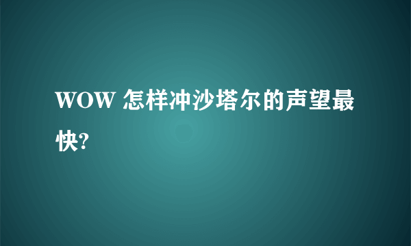 WOW 怎样冲沙塔尔的声望最快?