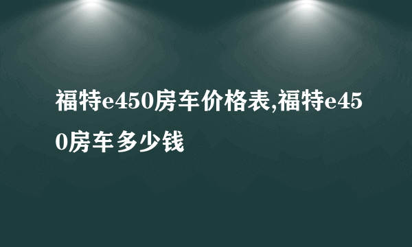 福特e450房车价格表,福特e450房车多少钱