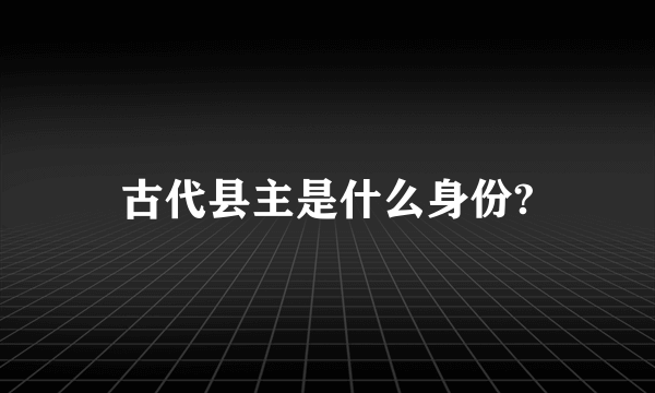 古代县主是什么身份?