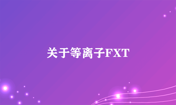 关于等离子FXT