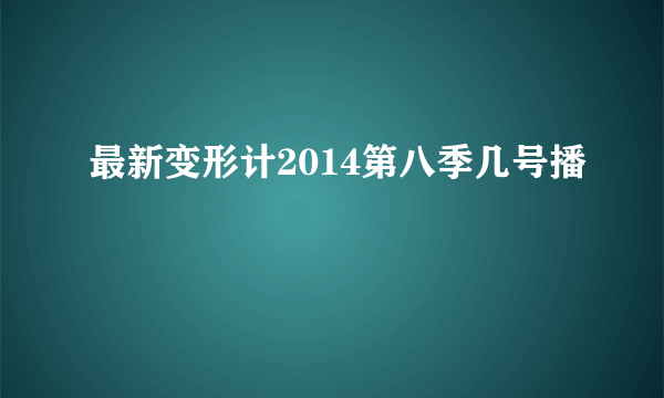 最新变形计2014第八季几号播