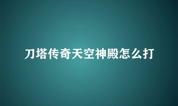 刀塔传奇天空神殿怎么打