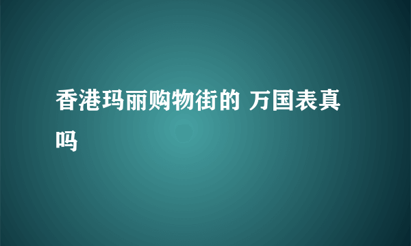 香港玛丽购物街的 万国表真吗