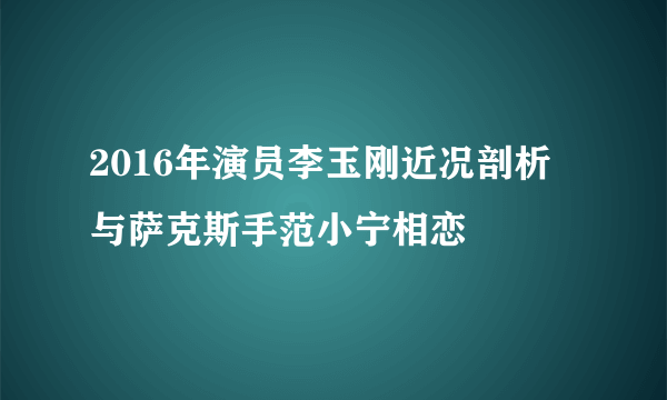 2016年演员李玉刚近况剖析 与萨克斯手范小宁相恋