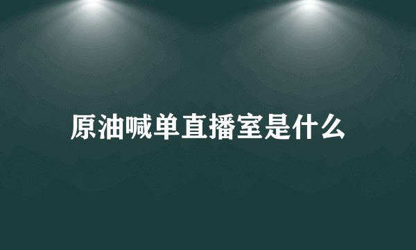 原油喊单直播室是什么