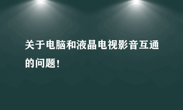 关于电脑和液晶电视影音互通的问题！