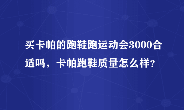 买卡帕的跑鞋跑运动会3000合适吗，卡帕跑鞋质量怎么样？