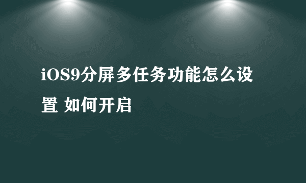 iOS9分屏多任务功能怎么设置 如何开启