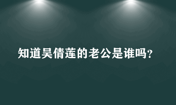 知道吴倩莲的老公是谁吗？