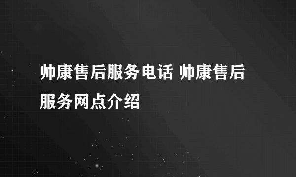 帅康售后服务电话 帅康售后服务网点介绍