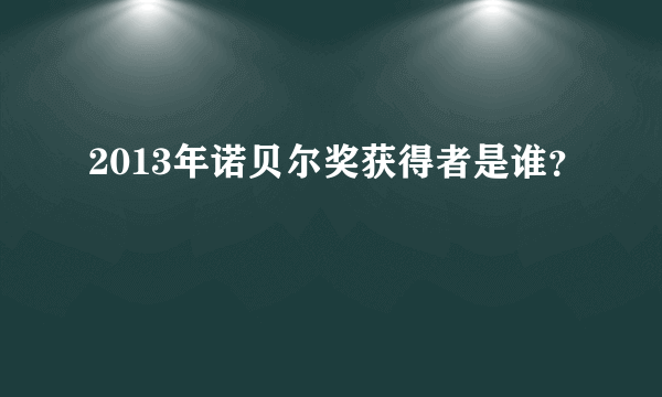 2013年诺贝尔奖获得者是谁？