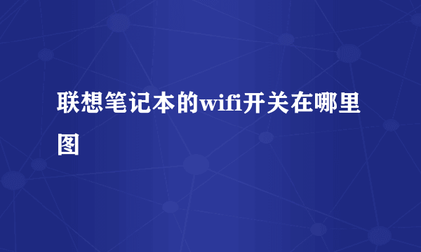 联想笔记本的wifi开关在哪里 图