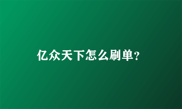 亿众天下怎么刷单？