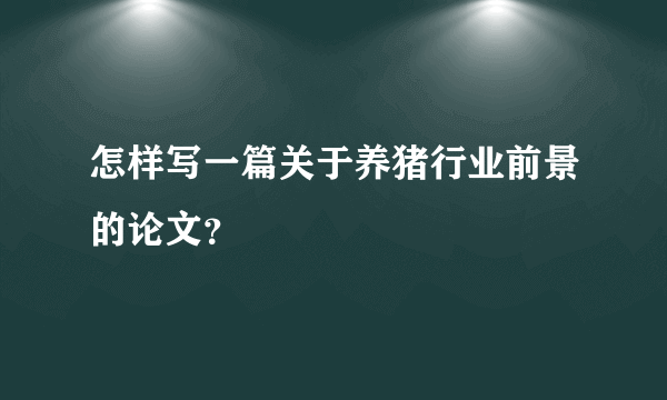 怎样写一篇关于养猪行业前景的论文？