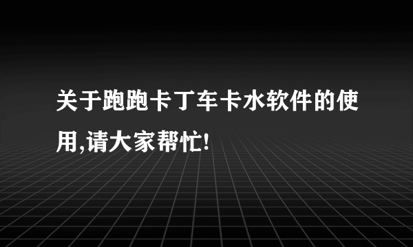 关于跑跑卡丁车卡水软件的使用,请大家帮忙!