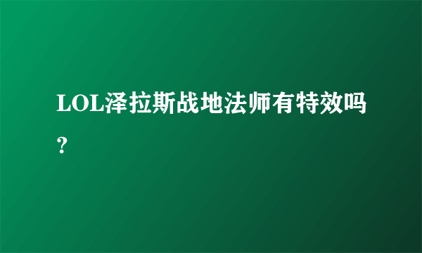 LOL泽拉斯战地法师有特效吗?