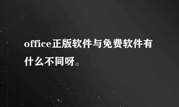 office正版软件与免费软件有什么不同呀。