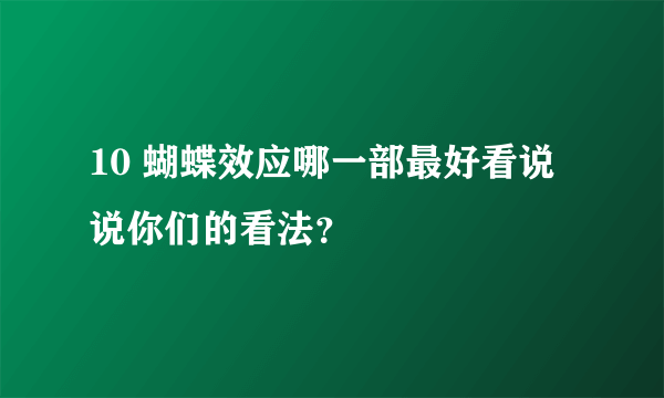 10 蝴蝶效应哪一部最好看说说你们的看法？