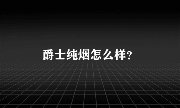 爵士纯烟怎么样？