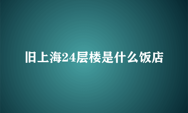 旧上海24层楼是什么饭店