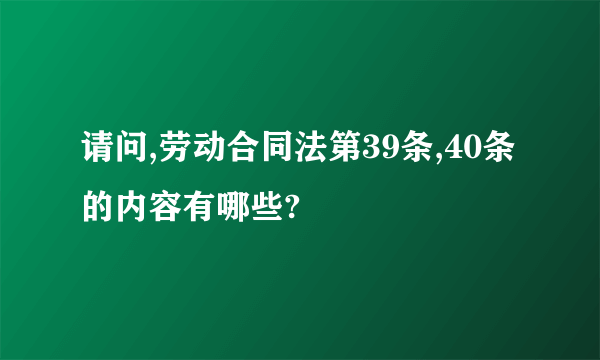 请问,劳动合同法第39条,40条的内容有哪些?