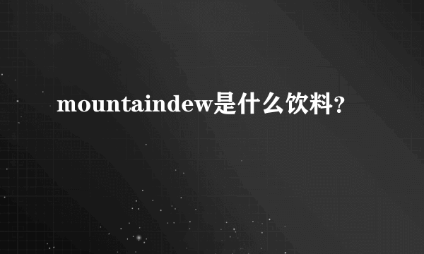 mountaindew是什么饮料？