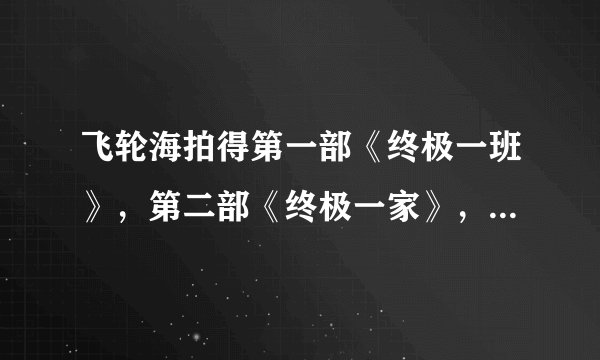 飞轮海拍得第一部《终极一班》，第二部《终极一家》，有没有第三部呢？