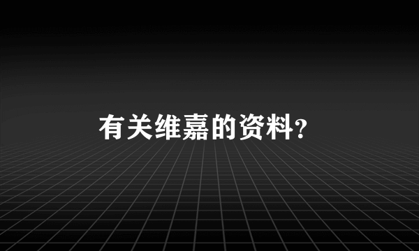 有关维嘉的资料？