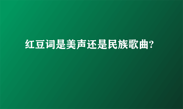 红豆词是美声还是民族歌曲?