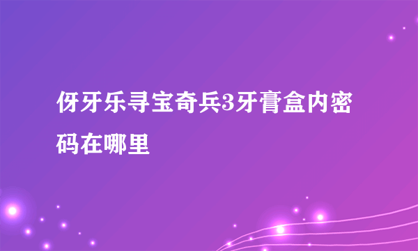 伢牙乐寻宝奇兵3牙膏盒内密码在哪里