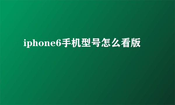 iphone6手机型号怎么看版