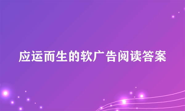 应运而生的软广告阅读答案