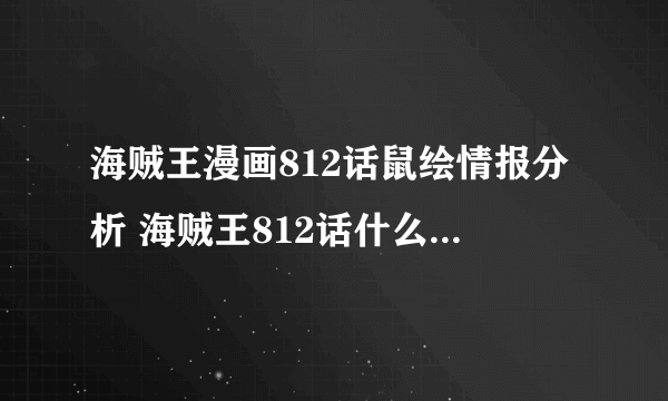 海贼王漫画812话鼠绘情报分析 海贼王812话什么时候更新