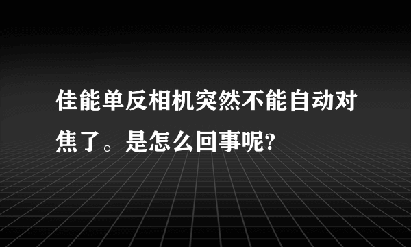 佳能单反相机突然不能自动对焦了。是怎么回事呢?