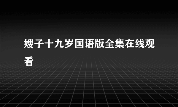 嫂子十九岁国语版全集在线观看