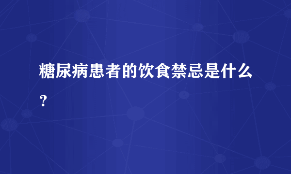 糖尿病患者的饮食禁忌是什么？