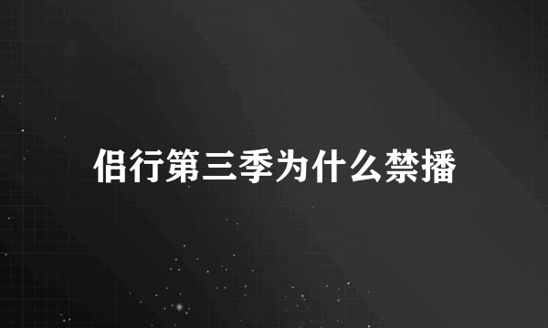 侣行第三季为什么禁播