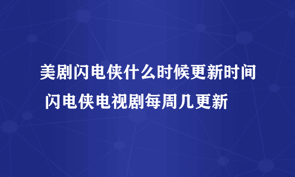 美剧闪电侠什么时候更新时间 闪电侠电视剧每周几更新