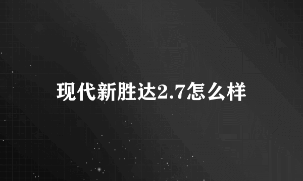 现代新胜达2.7怎么样