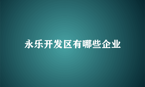 永乐开发区有哪些企业