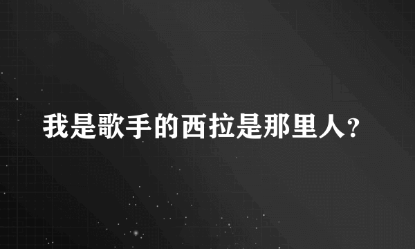 我是歌手的西拉是那里人？