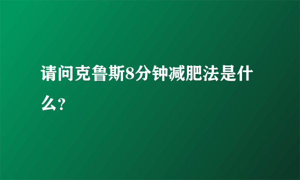 请问克鲁斯8分钟减肥法是什么？