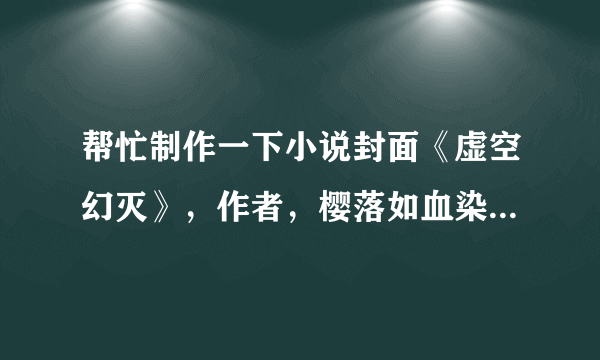 帮忙制作一下小说封面《虚空幻灭》，作者，樱落如血染。最好以鬼刀的图片做底片。