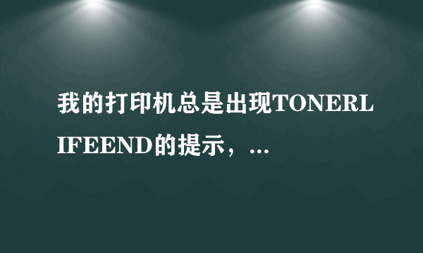 我的打印机总是出现TONERLIFEEND的提示，使文件不能打印？