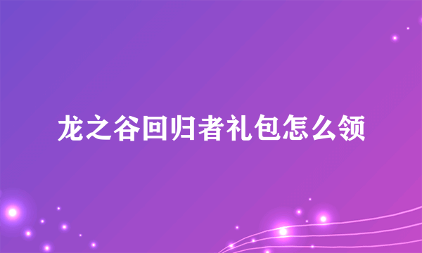 龙之谷回归者礼包怎么领