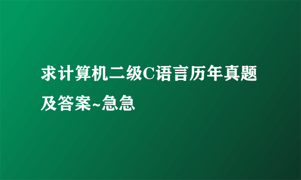 求计算机二级C语言历年真题及答案~急急