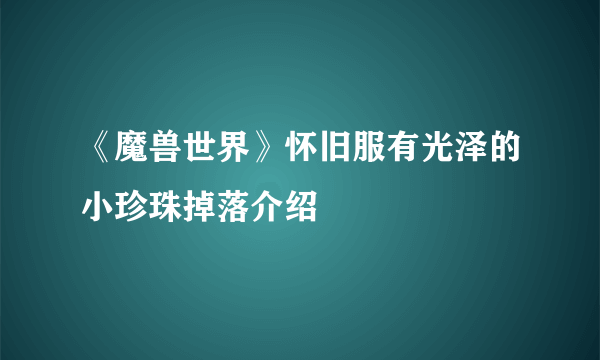 《魔兽世界》怀旧服有光泽的小珍珠掉落介绍