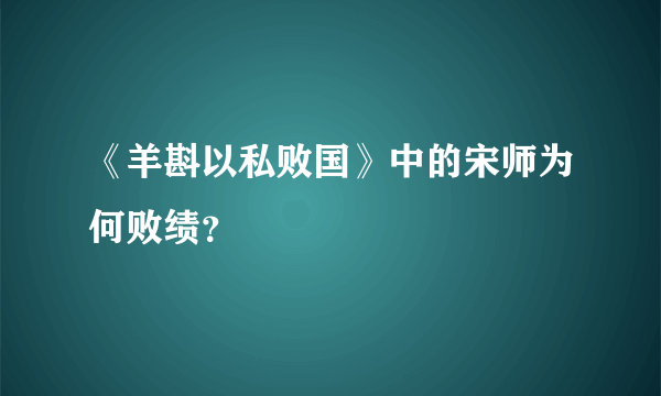 《羊斟以私败国》中的宋师为何败绩？