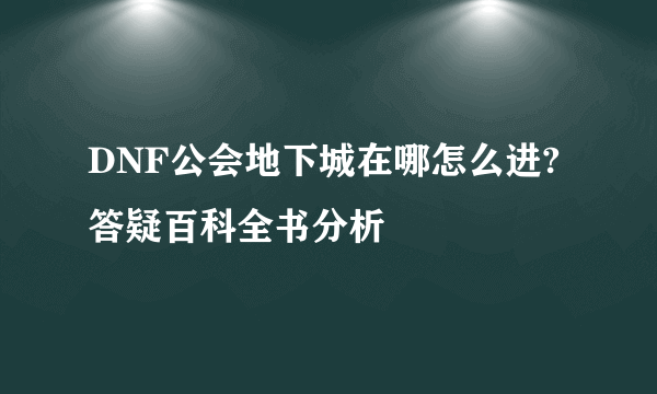 DNF公会地下城在哪怎么进?答疑百科全书分析