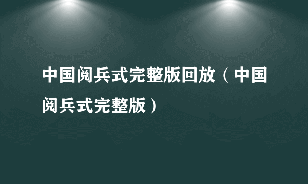 中国阅兵式完整版回放（中国阅兵式完整版）